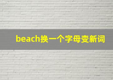 beach换一个字母变新词