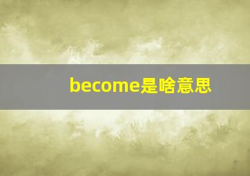 become是啥意思