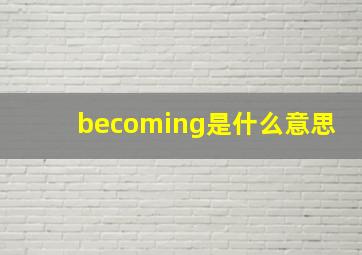 becoming是什么意思