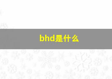 bhd是什么