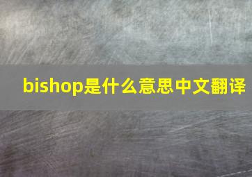 bishop是什么意思中文翻译