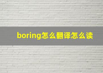 boring怎么翻译怎么读