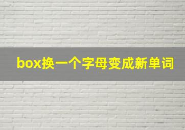 box换一个字母变成新单词