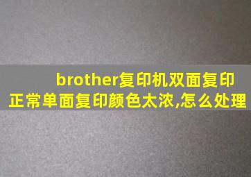 brother复印机双面复印正常单面复印颜色太浓,怎么处理