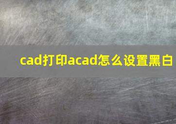 cad打印acad怎么设置黑白