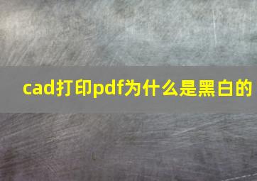 cad打印pdf为什么是黑白的