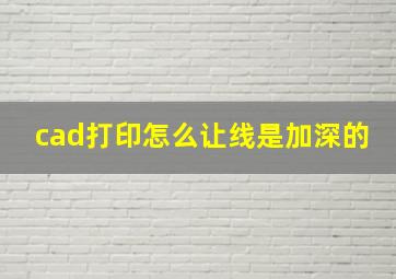 cad打印怎么让线是加深的