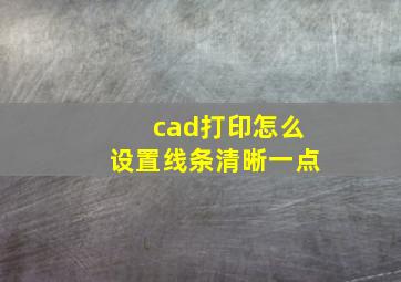 cad打印怎么设置线条清晰一点