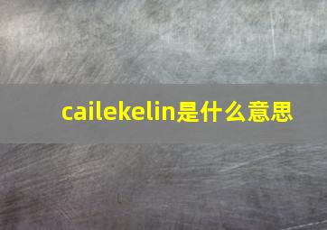 cailekelin是什么意思