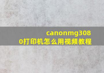 canonmg3080打印机怎么用视频教程