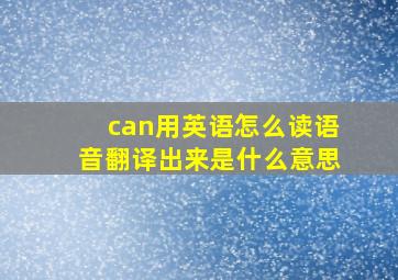 can用英语怎么读语音翻译出来是什么意思