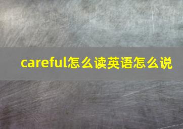 careful怎么读英语怎么说