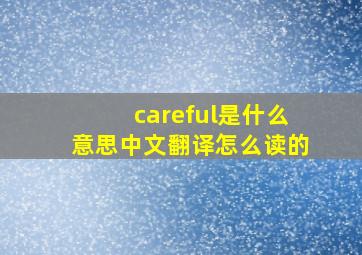 careful是什么意思中文翻译怎么读的