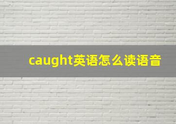 caught英语怎么读语音