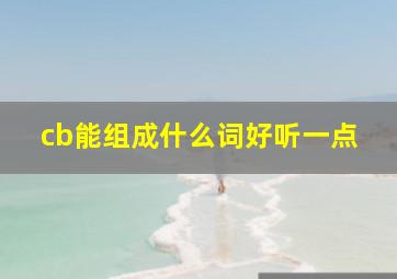 cb能组成什么词好听一点