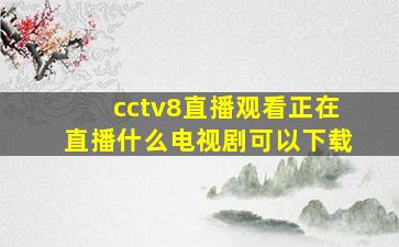 cctv8直播观看正在直播什么电视剧可以下载