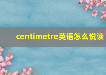 centimetre英语怎么说读