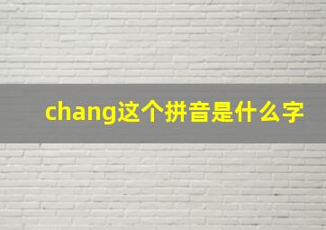 chang这个拼音是什么字