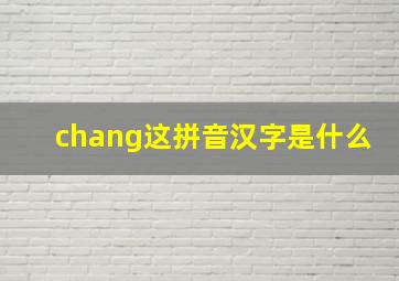 chang这拼音汉字是什么