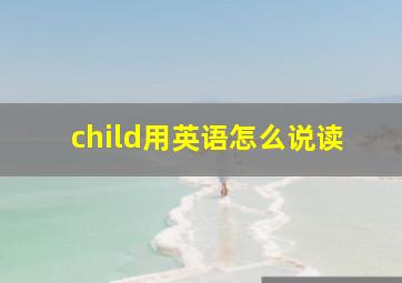 child用英语怎么说读