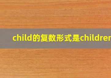 child的复数形式是children