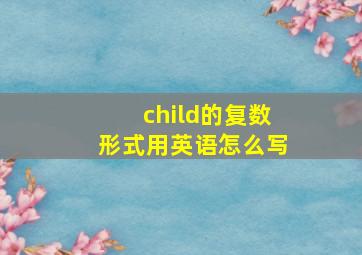 child的复数形式用英语怎么写