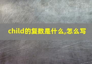 child的复数是什么,怎么写