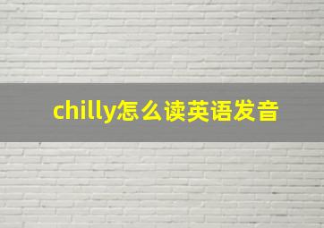 chilly怎么读英语发音