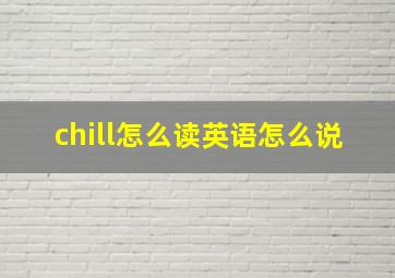 chill怎么读英语怎么说