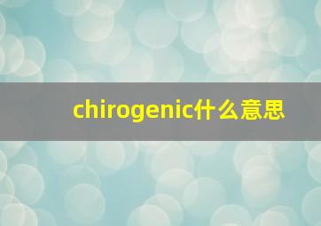 chirogenic什么意思