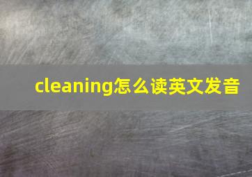 cleaning怎么读英文发音