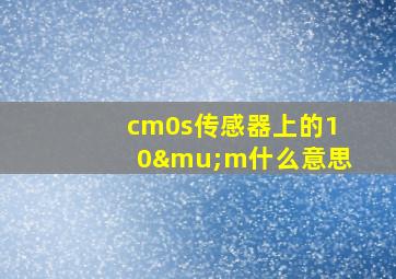 cm0s传感器上的10μm什么意思