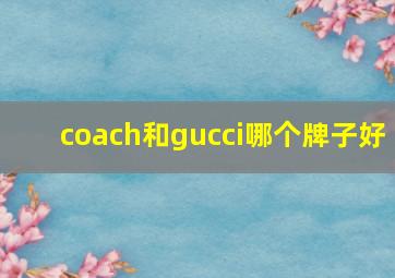 coach和gucci哪个牌子好