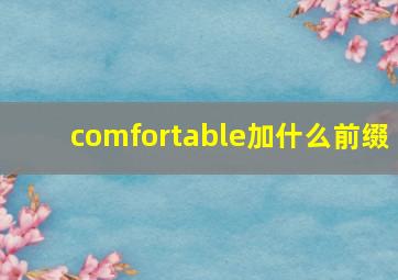 comfortable加什么前缀