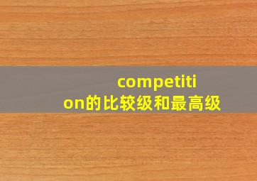 competition的比较级和最高级