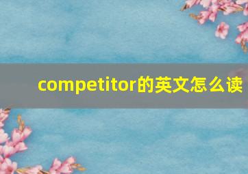 competitor的英文怎么读