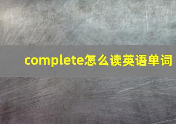 complete怎么读英语单词