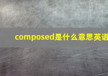 composed是什么意思英语