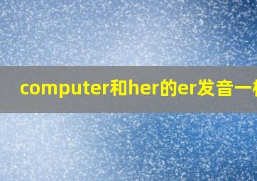 computer和her的er发音一样吗