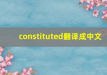 constituted翻译成中文