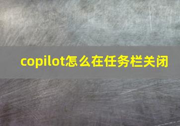 copilot怎么在任务栏关闭