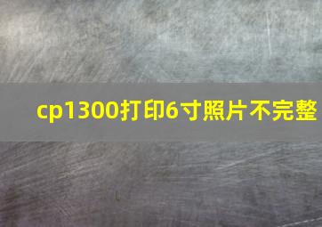 cp1300打印6寸照片不完整