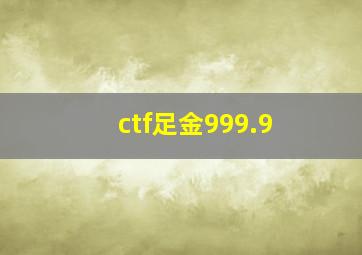 ctf足金999.9