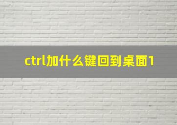 ctrl加什么键回到桌面1