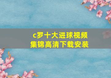 c罗十大进球视频集锦高清下载安装