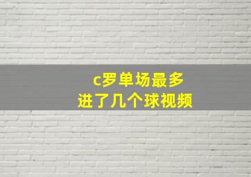 c罗单场最多进了几个球视频