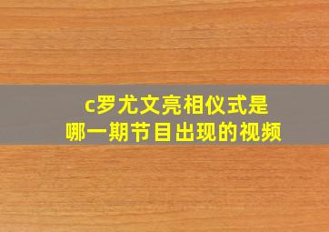 c罗尤文亮相仪式是哪一期节目出现的视频