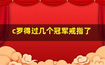 c罗得过几个冠军戒指了