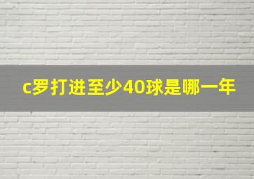 c罗打进至少40球是哪一年