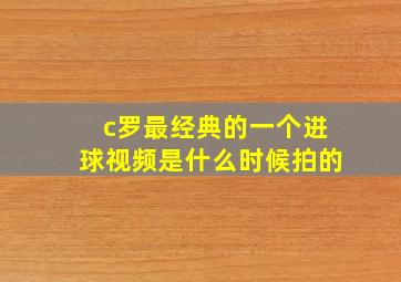 c罗最经典的一个进球视频是什么时候拍的